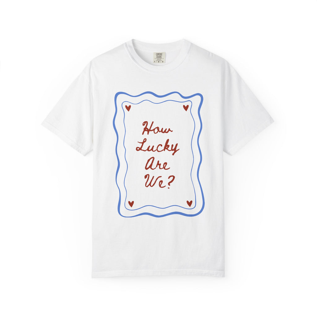 How Lucky Are We Tee