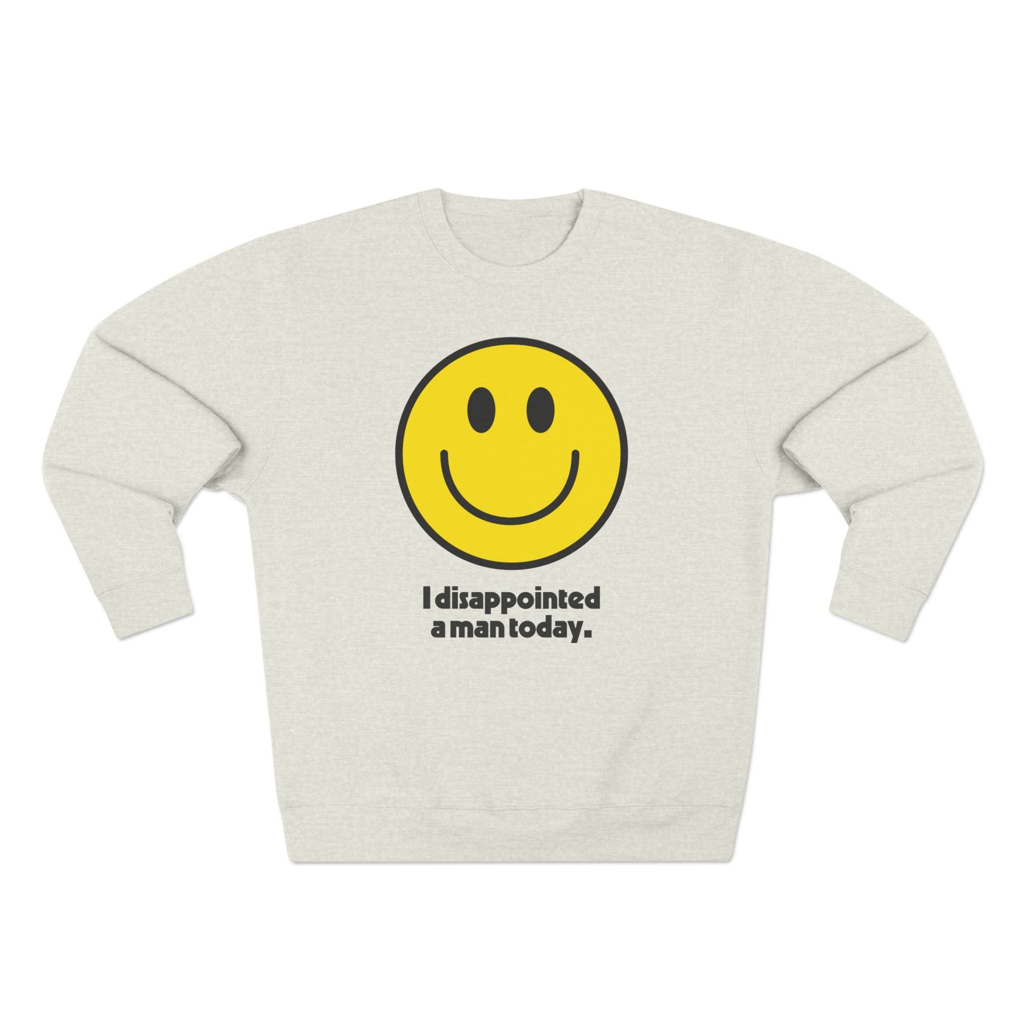 I Disappointed A Man Today Sweatshirt