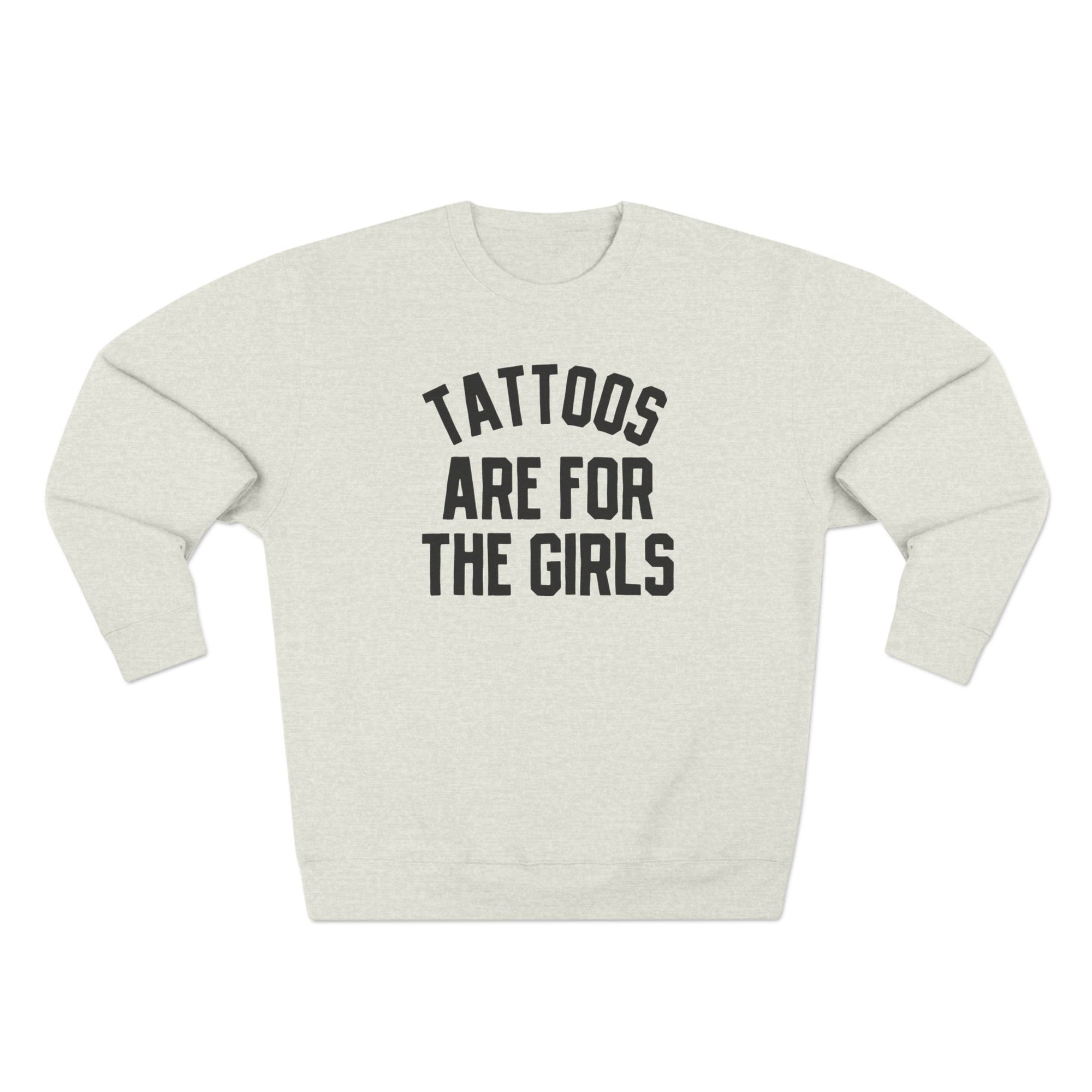 Tattoos are for the girls sweatshirt