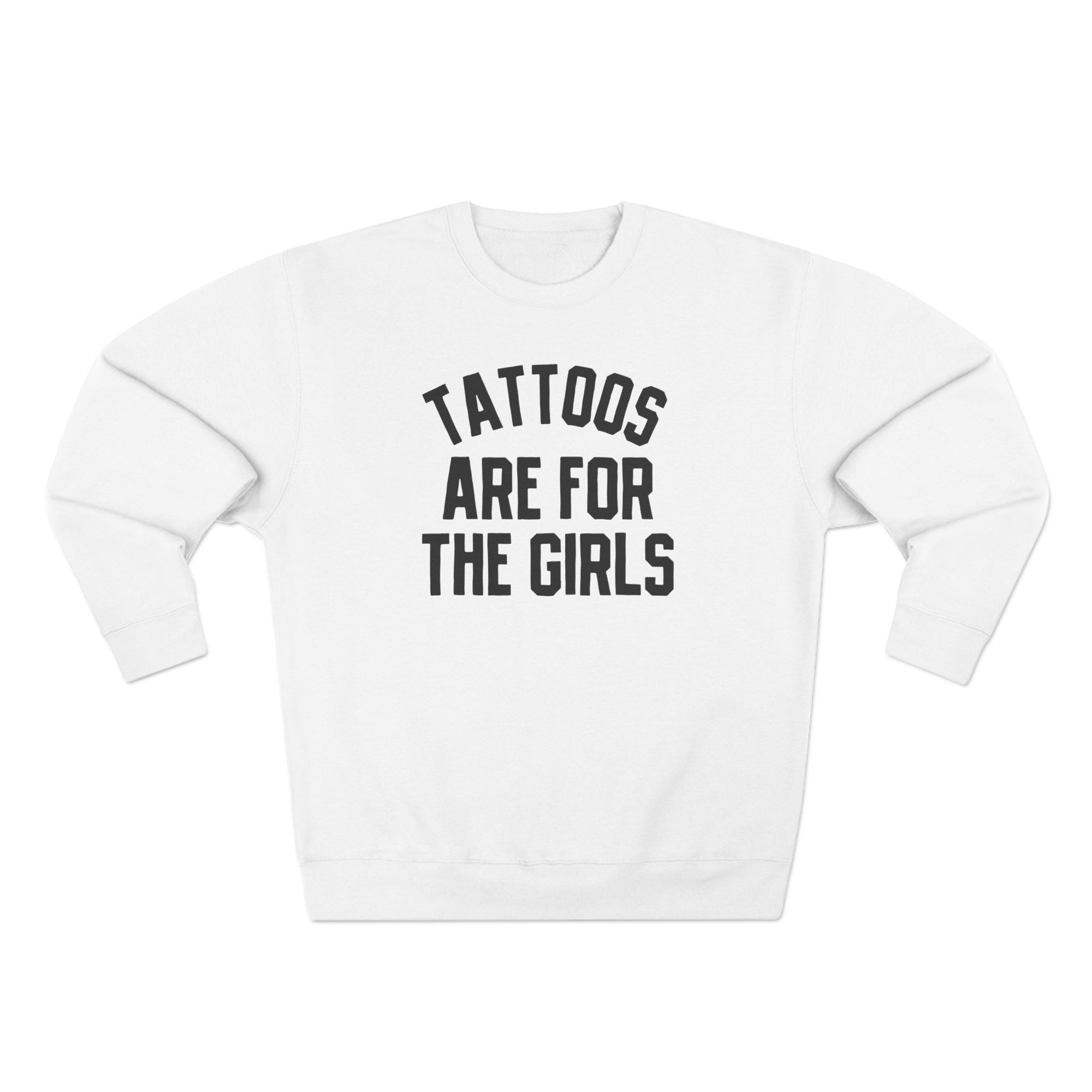 Tattoos are for the girls sweatshirt