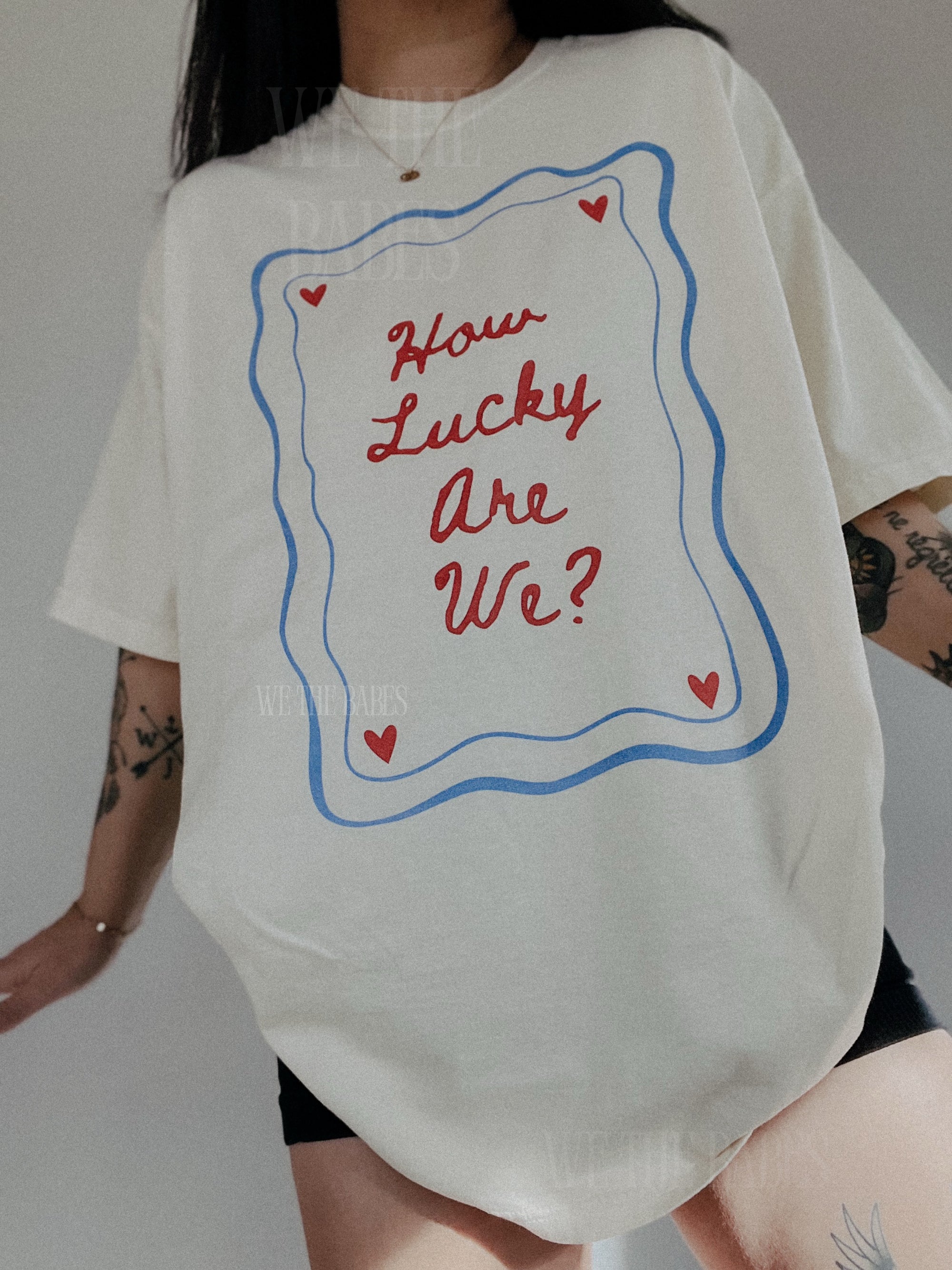 How Lucky Are We Tee