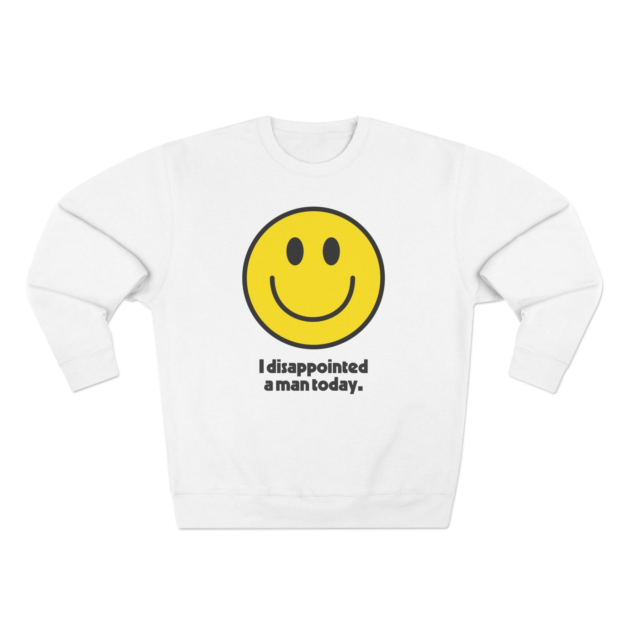 I Disappointed A Man Today Sweatshirt
