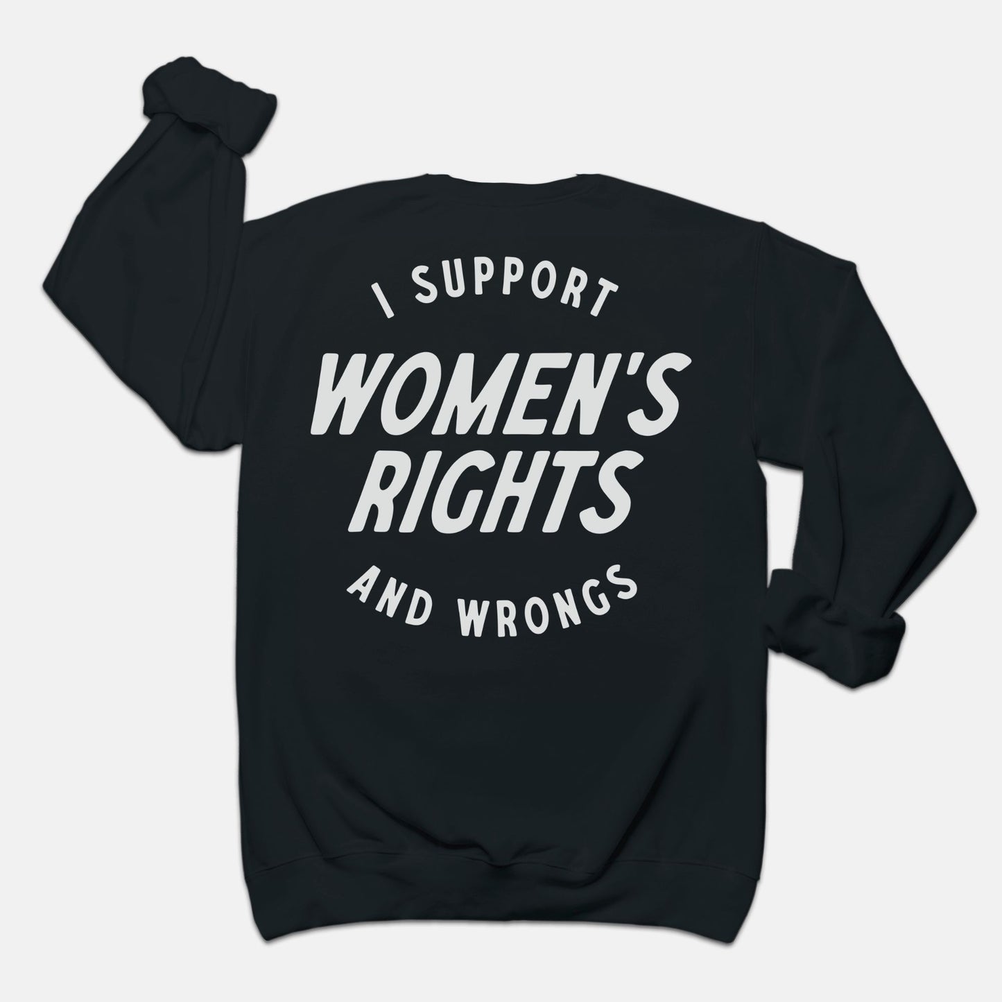 I Support Womens Rights And Wrongs Crewneck