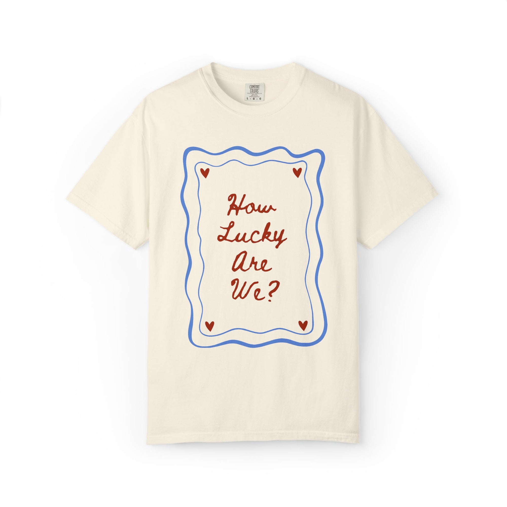 How Lucky Are We Tee