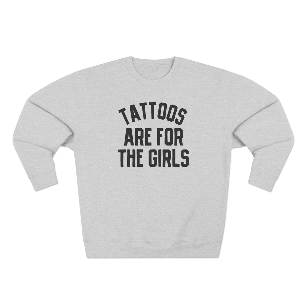 Tattoos are for the girls sweatshirt