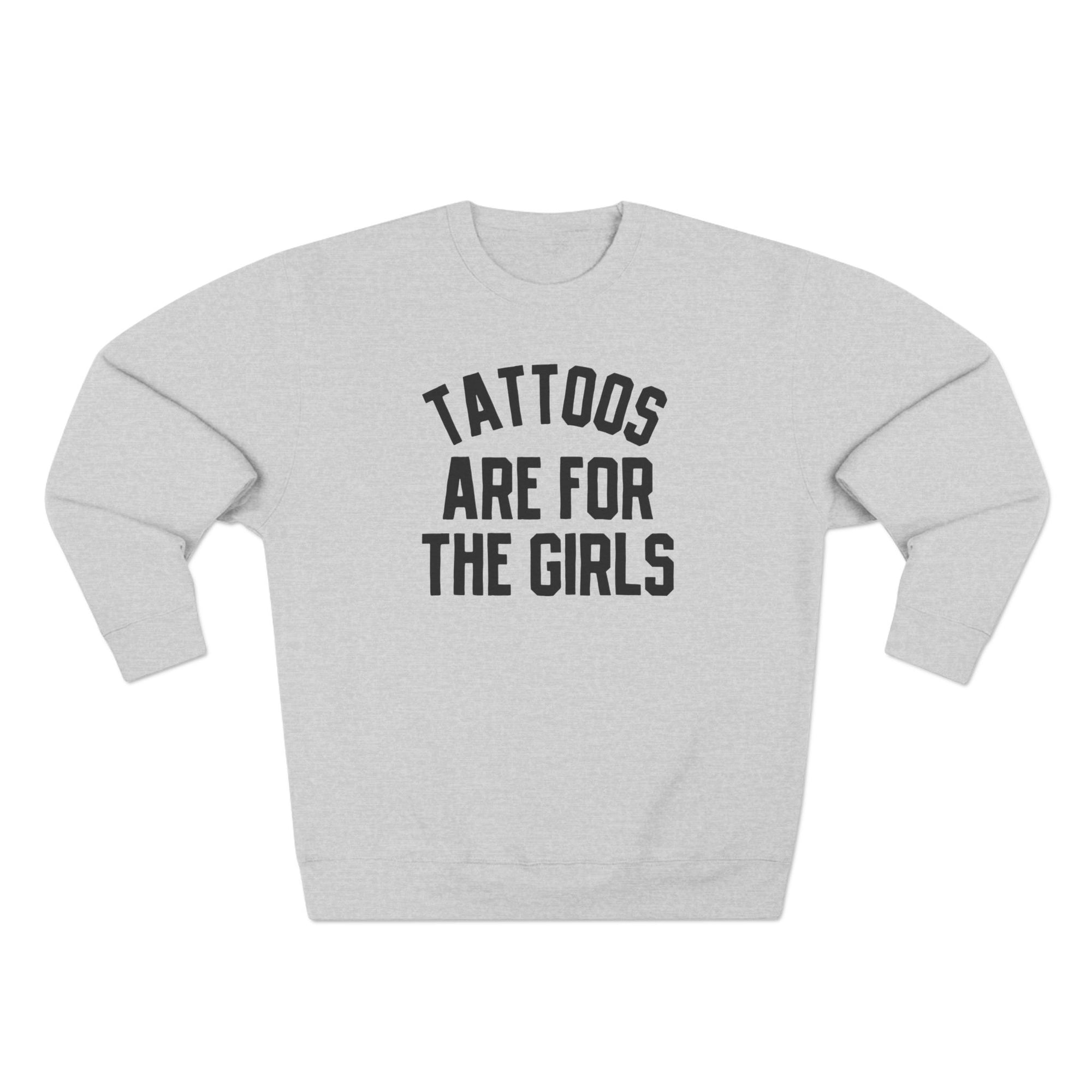 Tattoos are for the girls sweatshirt