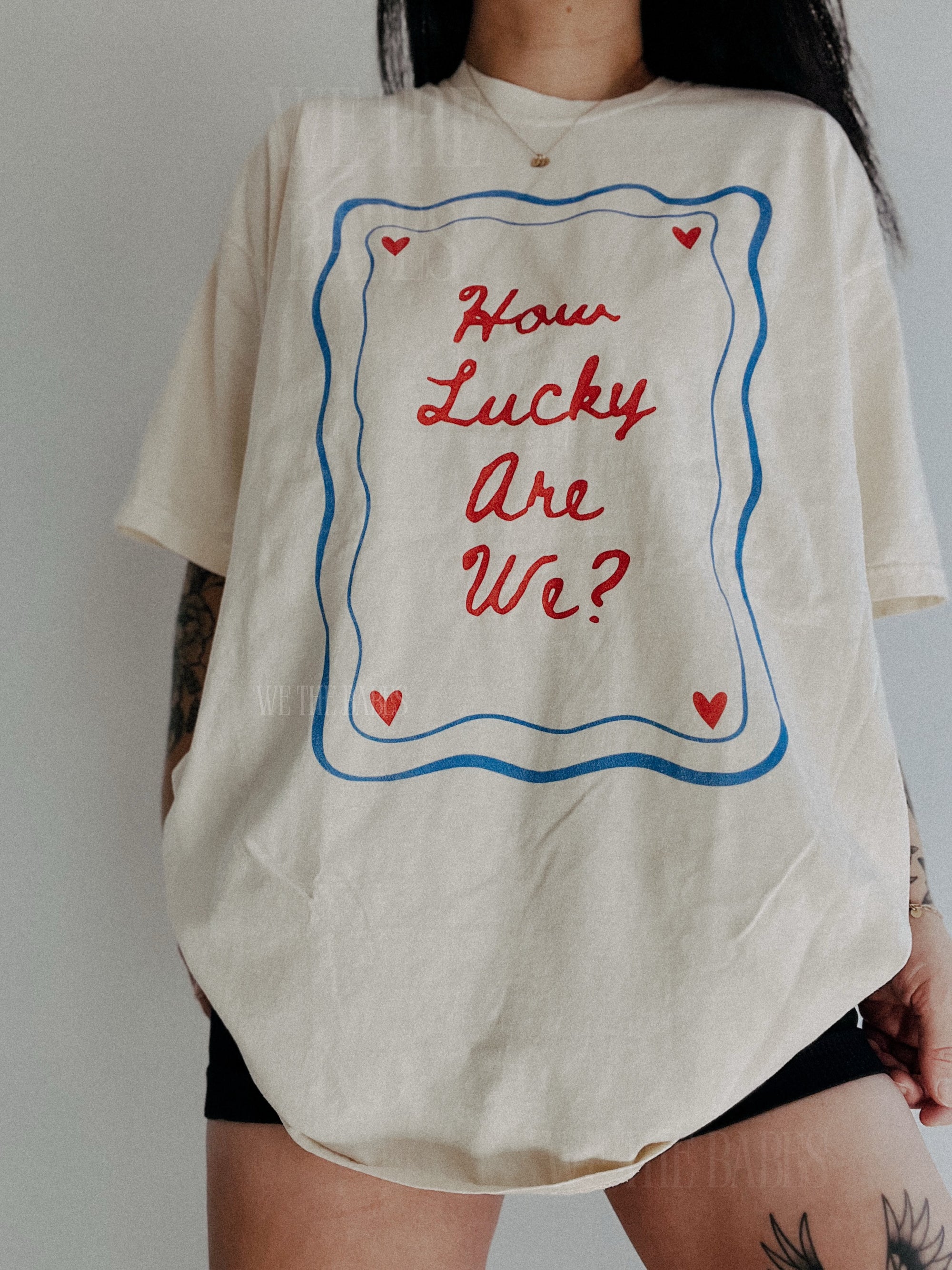 How Lucky Are We Tee